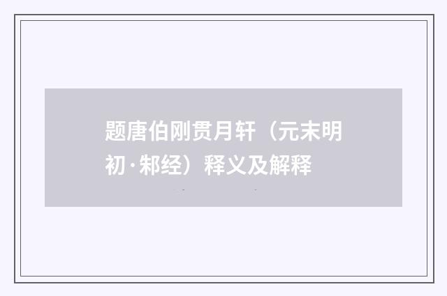题唐伯刚贯月轩（元末明初·邾经）释义及解释