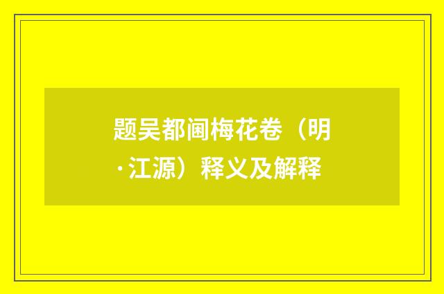 题吴都阃梅花卷（明·江源）释义及解释