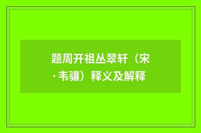 题周开祖丛翠轩（宋·韦骧）释义及解释