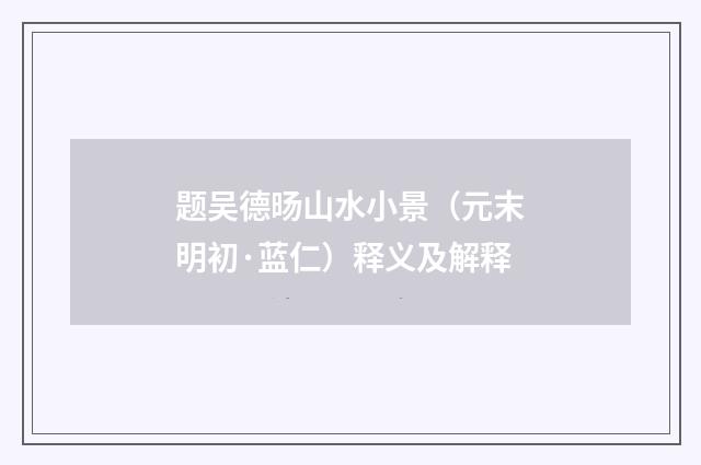 题吴德旸山水小景（元末明初·蓝仁）释义及解释