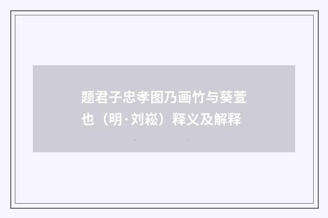 题君子忠孝图乃画竹与葵萱也（明·刘崧）释义及解释