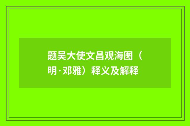 题吴大使文昌观海图（明·邓雅）释义及解释