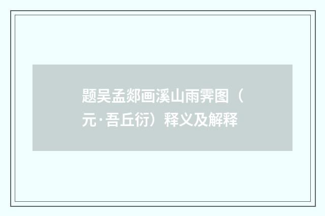 题吴孟郯画溪山雨霁图（元·吾丘衍）释义及解释