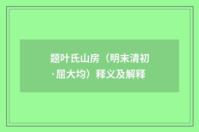 题叶氏山房（明末清初·屈大均）释义及解释