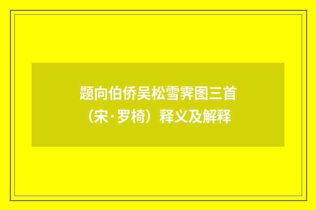 题向伯侨吴松雪霁图三首（宋·罗椅）释义及解释