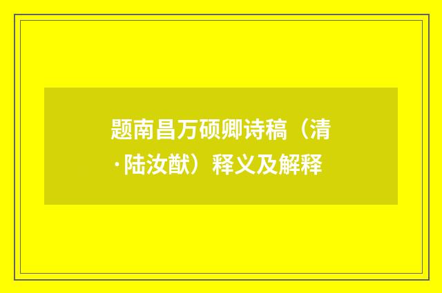 题南昌万硕卿诗稿（清·陆汝猷）释义及解释