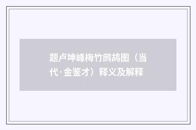 题卢坤峰梅竹鹧鸪图(当代·金鉴才)释义及解释