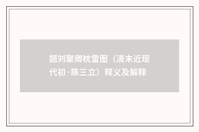 题刘聚卿枕雷图（清末近现代初·陈三立）释义及解释