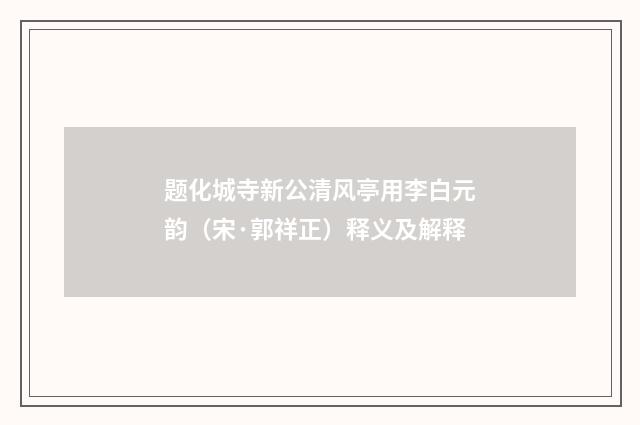 题化城寺新公清风亭用李白元韵（宋·郭祥正）释义及解释