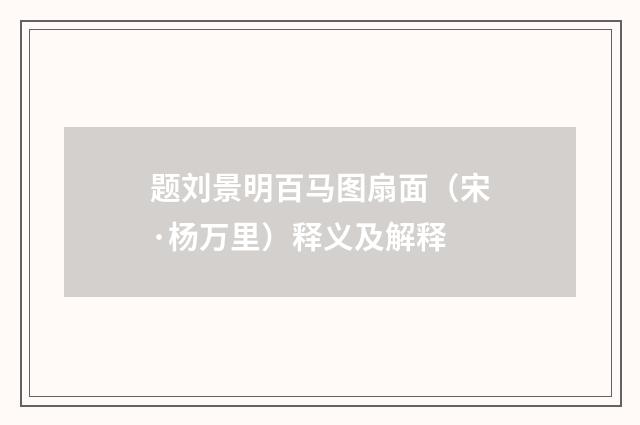 题刘景明百马图扇面（宋·杨万里）释义及解释