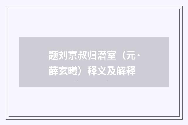 题刘京叔归潜室（元·薛玄曦）释义及解释