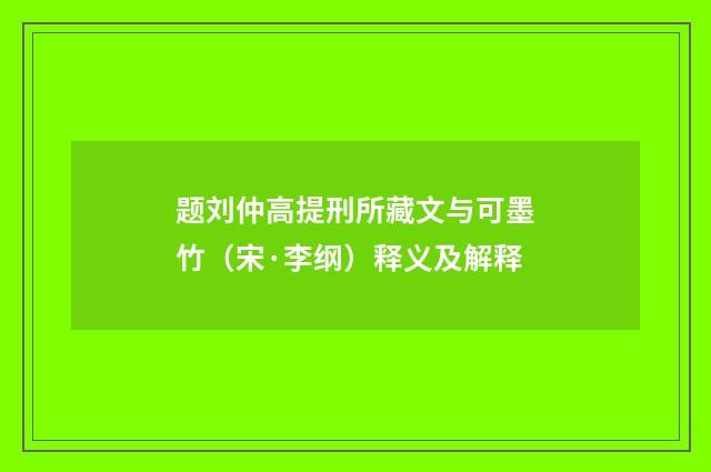 题刘仲高提刑所藏文与可墨竹（宋·李纲）释义及解释