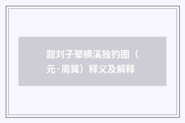 题刘子翚横溪独钓图（元·周巽）释义及解释