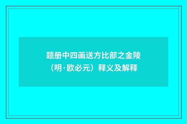 题册中四画送方比部之金陵（明·欧必元）释义及解释