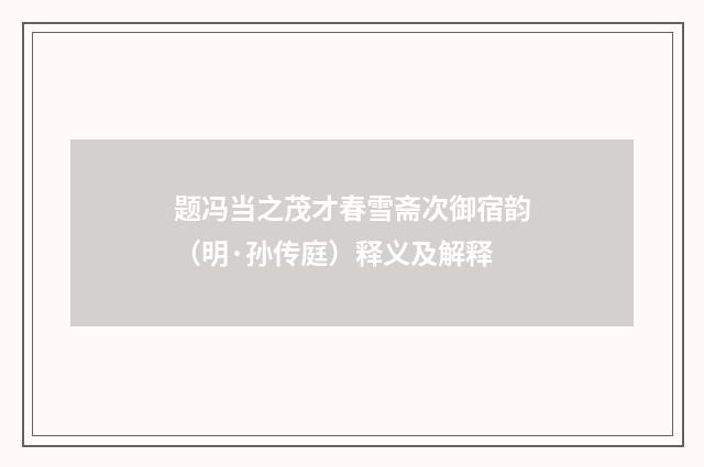 题冯当之茂才春雪斋次御宿韵（明·孙传庭）释义及解释