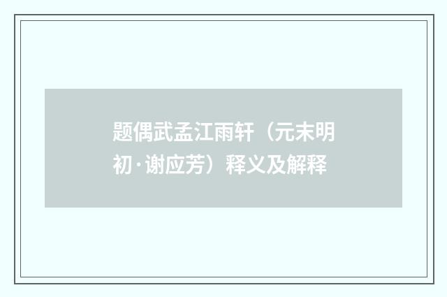 题偶武孟江雨轩（元末明初·谢应芳）释义及解释