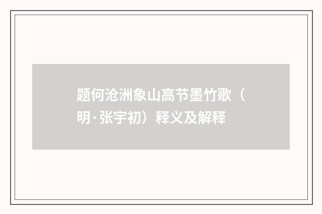 题何沧洲象山高节墨竹歌（明·张宇初）释义及解释