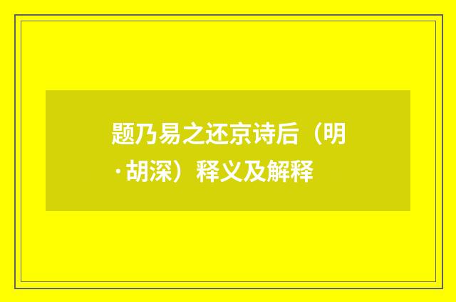 题乃易之还京诗后（明·胡深）释义及解释