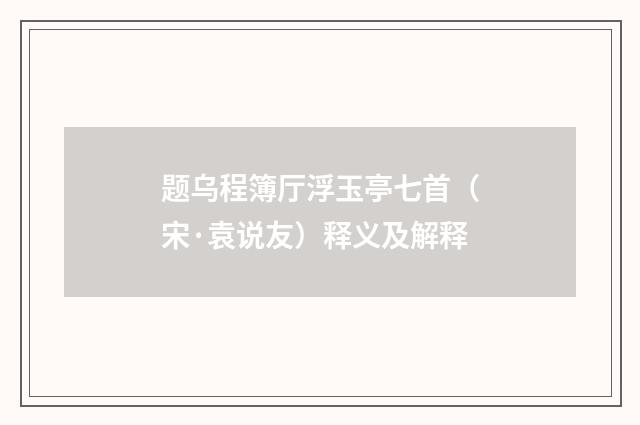 题乌程簿厅浮玉亭七首（宋·袁说友）释义及解释