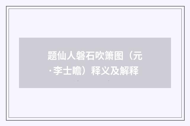 题仙人磐石吹箫图（元·李士瞻）释义及解释
