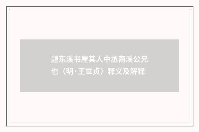 题东溪书屋其人中丞南溪公兄也（明·王世贞）释义及解释