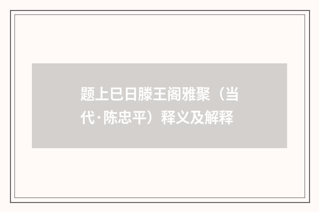 题上巳日滕王阁雅聚（当代·陈忠平）释义及解释