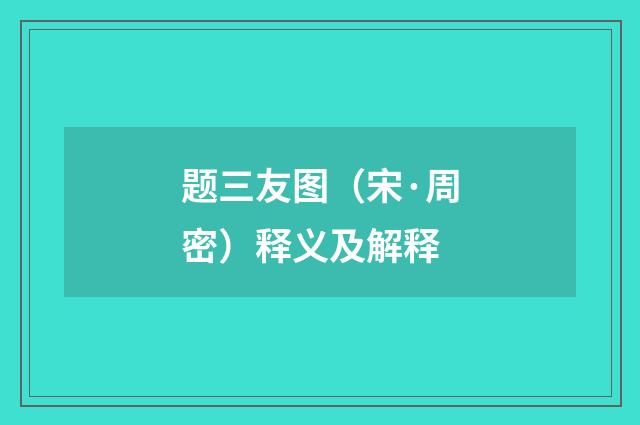 题三友图（宋·周密）释义及解释