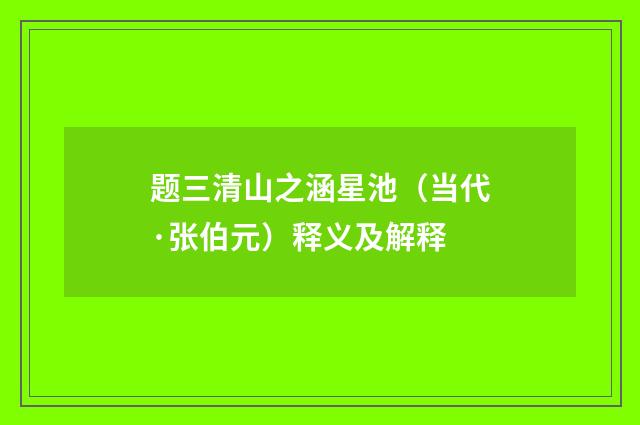 题三清山之涵星池（当代·张伯元）释义及解释