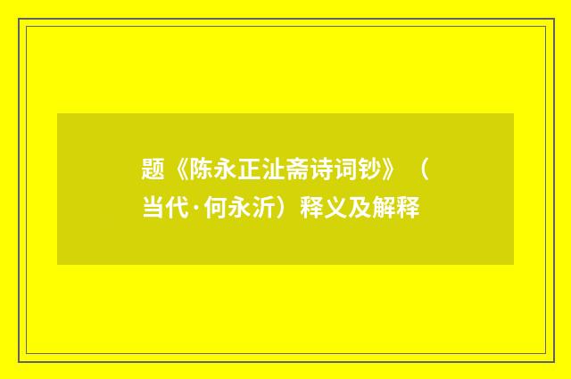题《陈永正沚斋诗词钞》（当代·何永沂）释义及解释