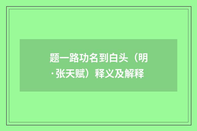 题一路功名到白头（明·张天赋）释义及解释