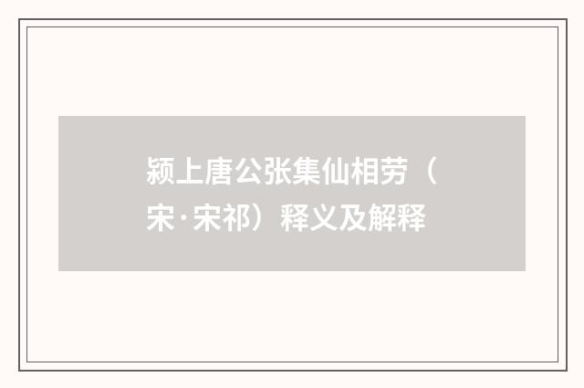 颍上唐公张集仙相劳（宋·宋祁）释义及解释