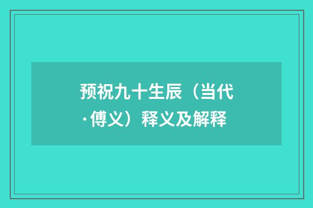 预祝九十生辰（当代·傅义）释义及解释