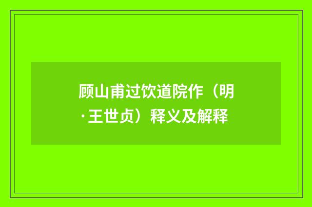 顾山甫过饮道院作（明·王世贞）释义及解释