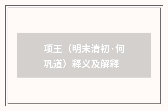 项王（明末清初·何巩道）释义及解释