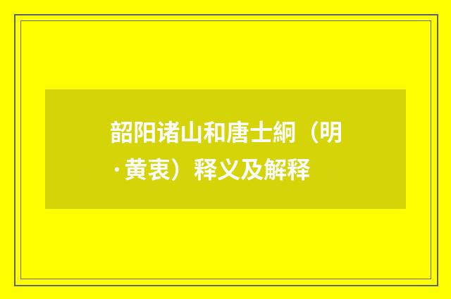 韶阳诸山和唐士絅（明·黄衷）释义及解释