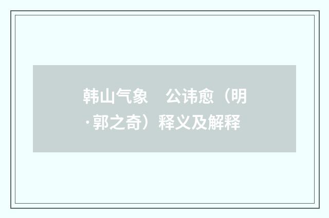 韩山气象　公讳愈（明·郭之奇）释义及解释