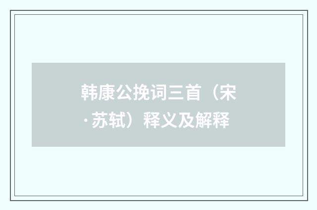 韩康公挽词三首（宋·苏轼）释义及解释