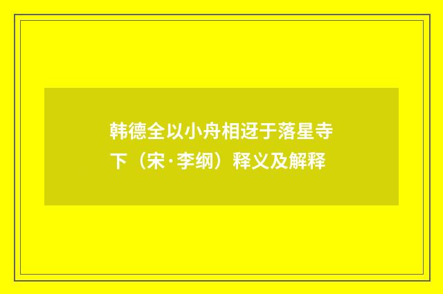 韩德全以小舟相迓于落星寺下（宋·李纲）释义及解释