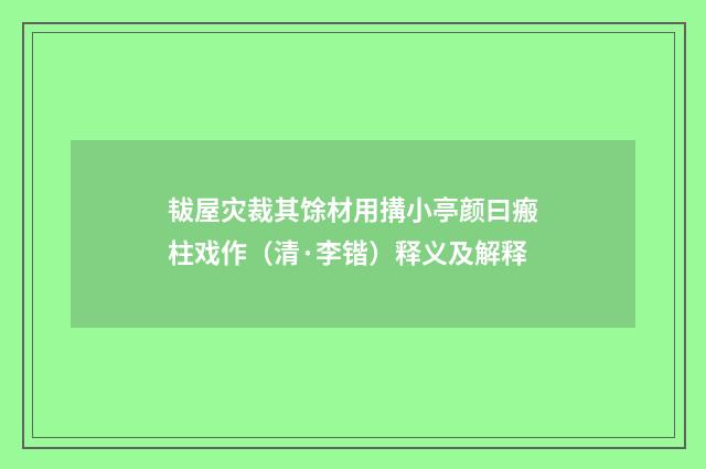 韨屋灾裁其馀材用搆小亭颜曰瘢柱戏作（清·李锴）释义及解释