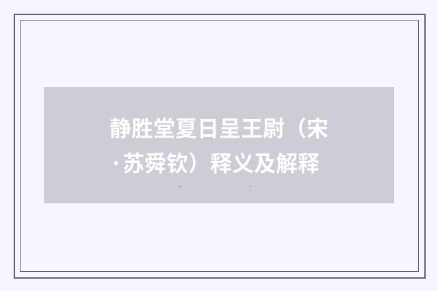 静胜堂夏日呈王尉（宋·苏舜钦）释义及解释