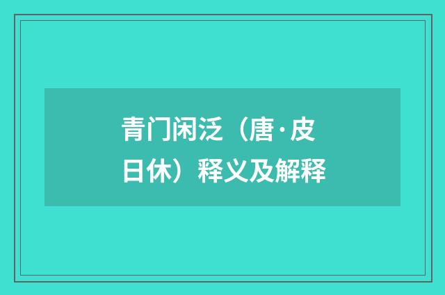 青门闲泛（唐·皮日休）释义及解释