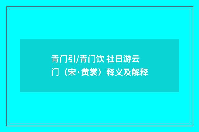 青门引/青门饮 社日游云门（宋·黄裳）释义及解释