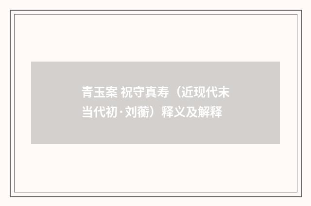 青玉案 祝守真寿（近现代末当代初·刘蘅）释义及解释