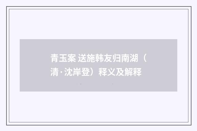 青玉案 送施韩友归南湖（清·沈岸登）释义及解释