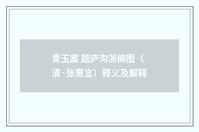 青玉案 题庐沟浙柳图（清·张惠言）释义及解释
