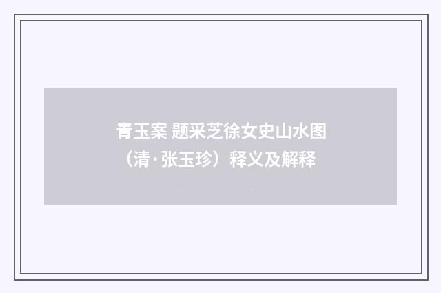 青玉案 题采芝徐女史山水图（清·张玉珍）释义及解释