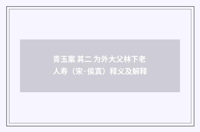 青玉案 其二 为外大父林下老人寿（宋·侯寘）释义及解释