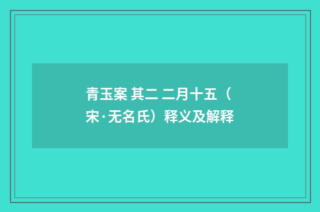 青玉案 其二 二月十五（宋·无名氏）释义及解释