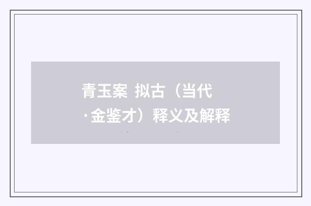 青玉案  拟古（当代·金鉴才）释义及解释