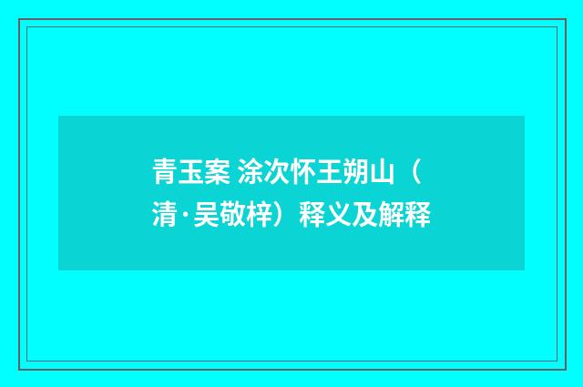 青玉案 涂次怀王朔山（清·吴敬梓）释义及解释